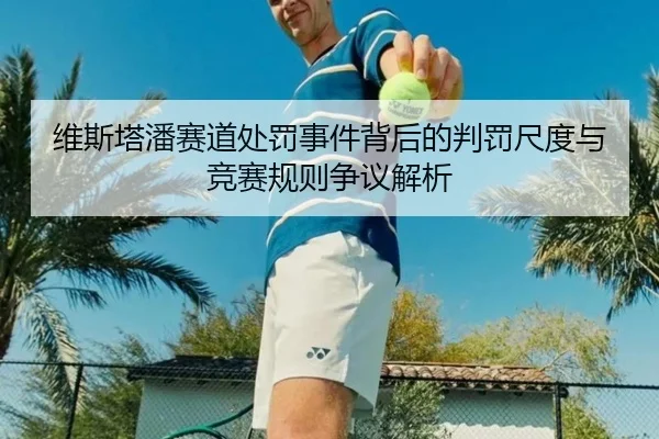维斯塔潘赛道处罚事件背后的判罚尺度与竞赛规则争议解析